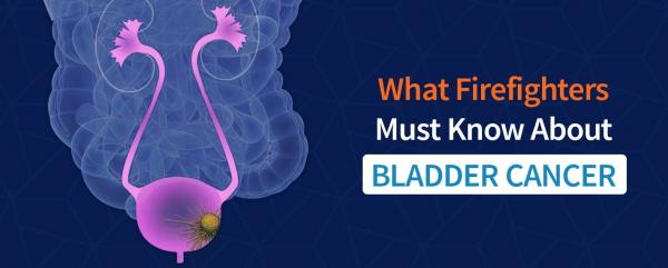 01 What Firefighters Must Know About Bladder Cancer